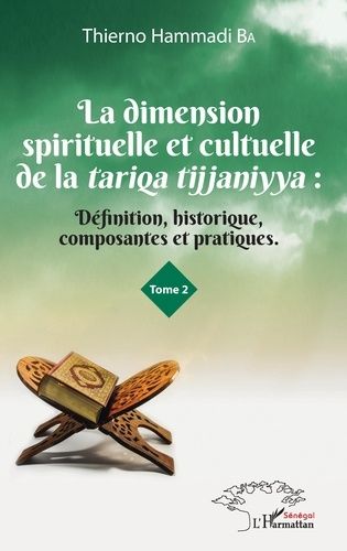 La Dimension Spirituelle Et Culturelle De La Tariqa Tijjaniyya - Définition, Historique, Composantes Et Pratiques Tome 2