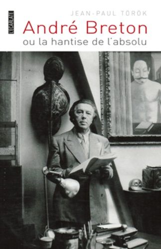 André Breton Ou La Hantise De L'absolu