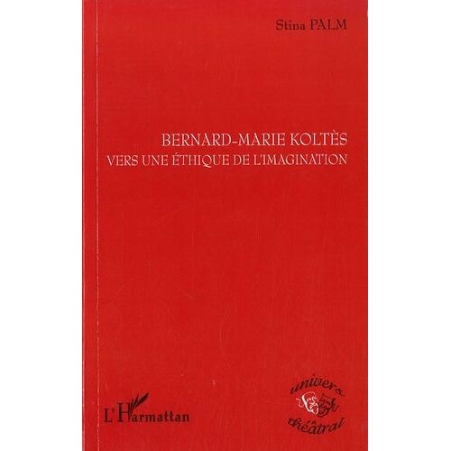 Bernard-Marie Koltès - Vers Une Éthique De L'imagination