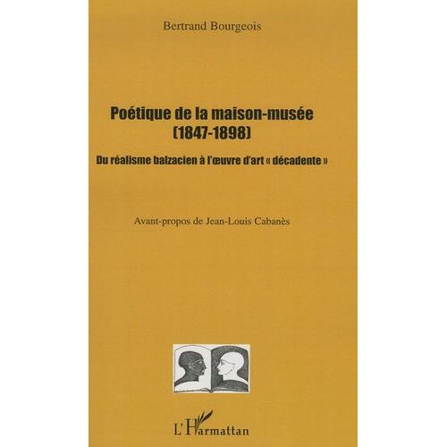 Poétique De La Maison-Musée (1847-1898) - Du Réalisme Balzacien À L'oeuvre D'art "Décadente