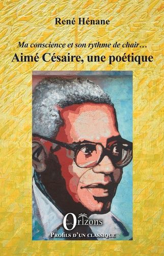 Aimé Césaire, Une Poétique - Ma Conscience Et Son Rythme De Chair