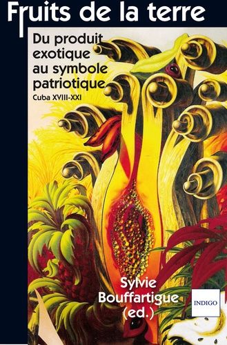 Fruits De La Terre - Du Produit Exotique Au Symbole Patriotique, Cuba Xviiie-Xxie