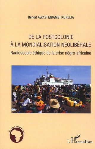 De La Postcolonie À La Mondialisation Néolibérale - Radioscopie Éthique De La Crise Négro-Africaine