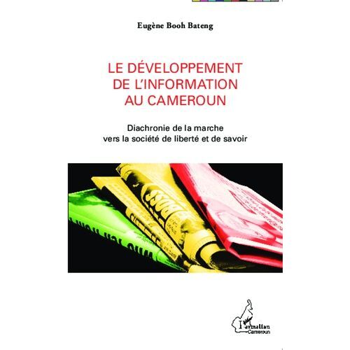 Le Développement De L'information Au Cameroun - Diachronie De La Marche Vers La Société De Liberté Et De Savoir