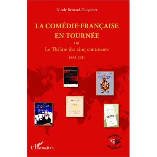 La Comédie-Français En Tournée - Ou Le Théâtre Des Cinq Continents - 1868- 2011
