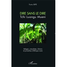 Dire Sans Le Dire - Adages, Anecdotes, Dictons Et Proverbes D'afrique Noire