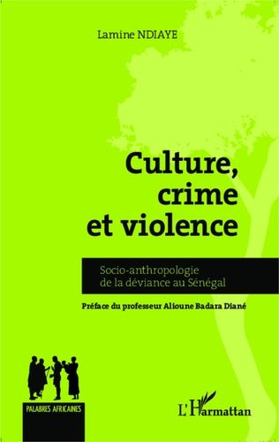 Culture, Crime Et Violence - Socio-Anthropologie De La Déviance Au Sénégal