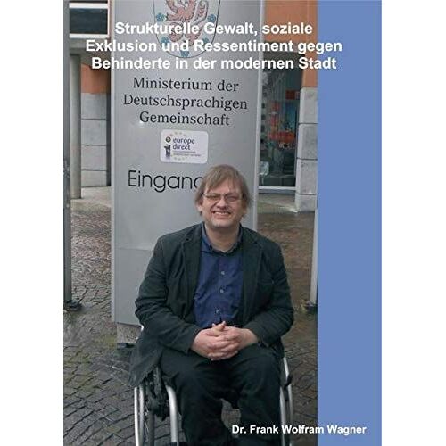 Strukturelle Gewalt, Soziale Exklusion Und Ressentiment Gegen Behinderte In Der Modernen Stadt
