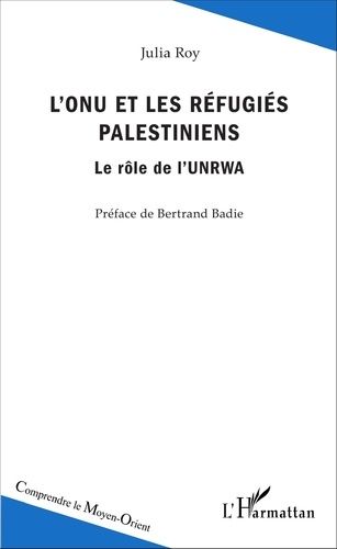 L'onu Et Les Réfugiés Palestiniens - Le Rôle De L'unrwa