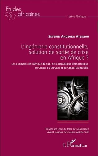 L'ingénierie Constitutionnelle, Solution De Sortie De Crise En Afrique ? - Les Exemples De L'afrique Du Sud, De La République Démocratique Du Congo, Du Burundi Et Du Congo-Brazzaville