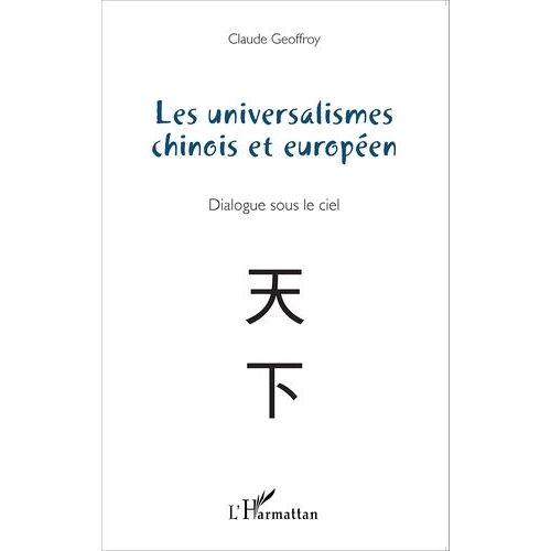 Les Universalismes Chinois Et Européen - Dialogue Sous Le Ciel