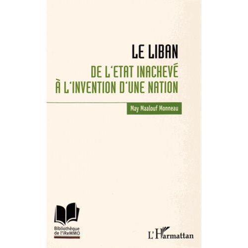 Le Liban - De L'etat Inachevé À L'invention D'une Nation
