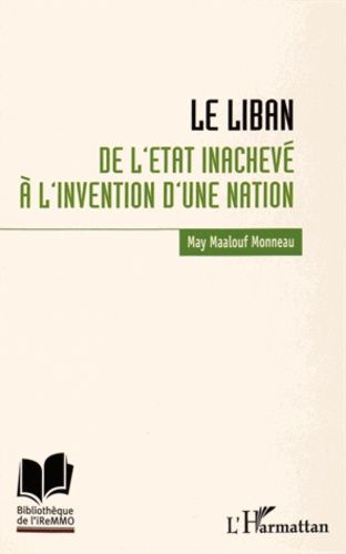 Le Liban - De L'etat Inachevé À L'invention D'une Nation