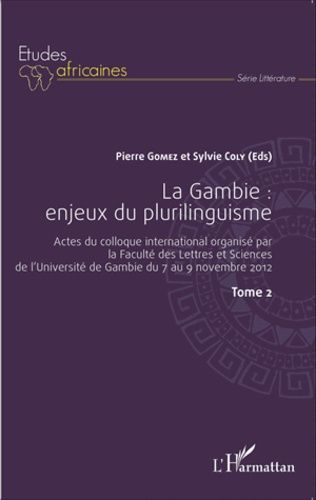 La Gambie : Enjeux Du Plurilinguisme - Actes Du Colloque International Organisé Par La Faculté Des Lettres Et Sciences De L'université De Gambie Du 7 Au 9 Novembre 2012 Tome 2