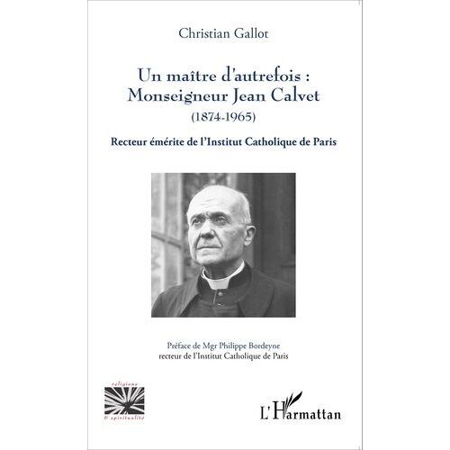 Un Maître D'autrefois : Monseigneur Jean Calvet (1874-1965) - Recteur Émérite De L'institut Catholique De Paris