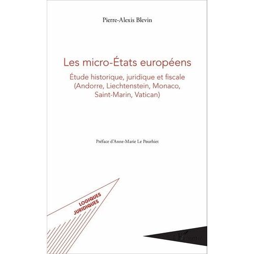 Les Micro-Etats Européens - Etude Historique, Juridique Et Fiscale (Andorre, Liechtenstein, Monaco, Saint-Martin, Vatican)