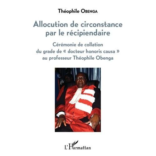 Allocution De Circonstance Par Le Récipiendaire - Cérémonie De Collation Du Grade De "Docteur Honoris Causa" Au Professeur Théophile Obenga