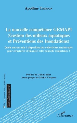 La Nouvelle Compétence Gemapi (Gestion Des Milieux Aquatiques Et Préventions Des Inondations) - Quels Moyens Mis À Disposition Des Collectivités Territoriales Pour Structurer Et Financer...