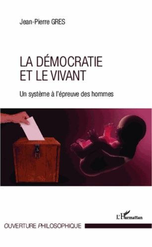 La Démocratie Et Le Vivant - Un Système À L'épreuve Des Hommes