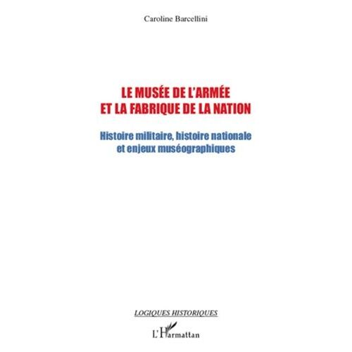 Le Musée De L'armée Et La Fabrique De La Nation - Histoire Militaire, Histoire Nationale Et Enjeux Muséographiques