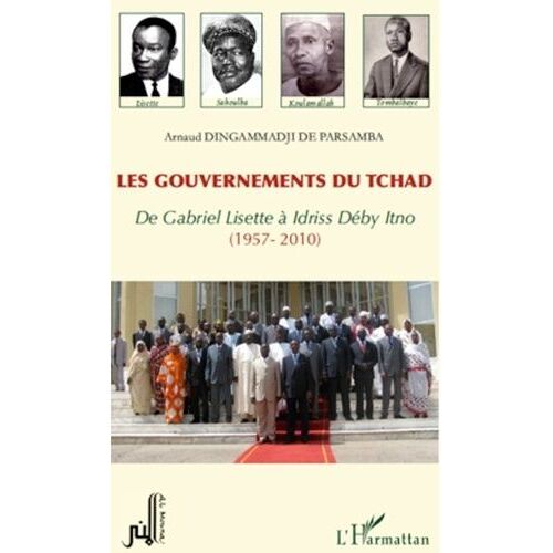 Les Gouvernements Du Tchad - De Gabriel Lisette À Idriss Déby Itno (1957-2010)