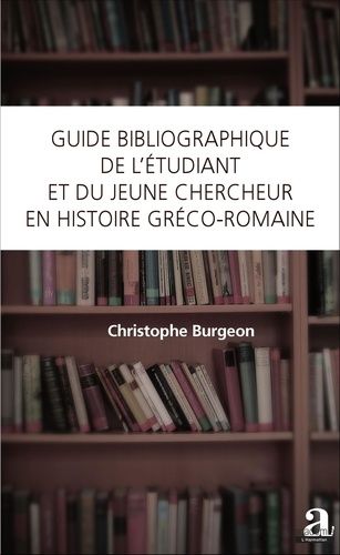 Guide Bibliographique De L'étudiant Et Du Jeune Chercheur En Histoire Gréco-Romaine