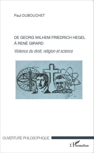 De Georg Wilhem Friedrich Hegel À René Girard - Violence Du Droit, Religion Et Science