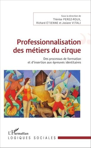 Professionnalisation Des Métiers Du Cirque - Des Processus De Formation Et D'insertion Aux Épreuves Identitaires