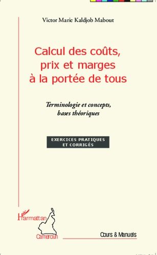 Calcul Des Coûts, Prix Et Marges À La Portée De Tous - Terminologie Et Concepts, Bases Théoriques
