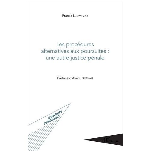 Les Procédures Alternatives Aux Poursuites : Une Autre Justice Pénale
