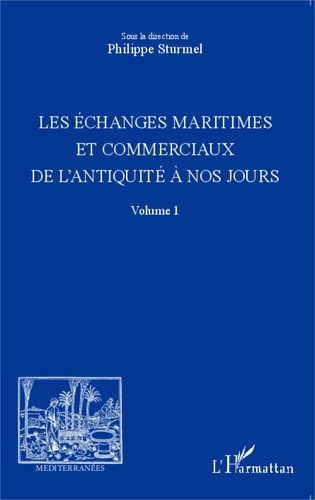 Les Échanges Maritimes Et Commerciaux De L'antiquité À Nos Jours - Volume 1