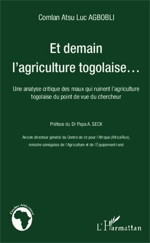 Et Demain L'agriculture Togolaise - Une Analyse Critique Des Maux Qui Ruinent L'agriculture Togolaise Du Point De Vue Du Chercheur