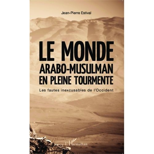 Le Monde Arabo-Musulman En Pleine Tourmente - Les Fautes Inexcusables De L'occident