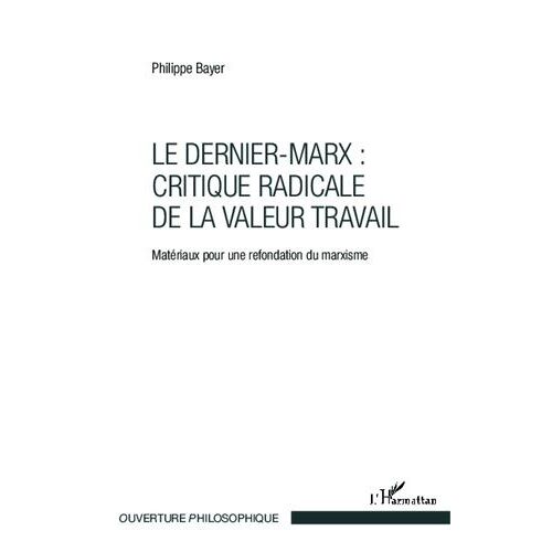 Le Dernier-Marx : Critique Radicale De La Valeur Travail - Matériaux Pour Une Refondation Du Marxisme