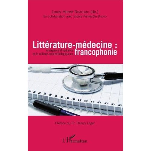 Littérature-Médecine - Emergence Et Radiance De La Critique Sociopathologique En Francophonie