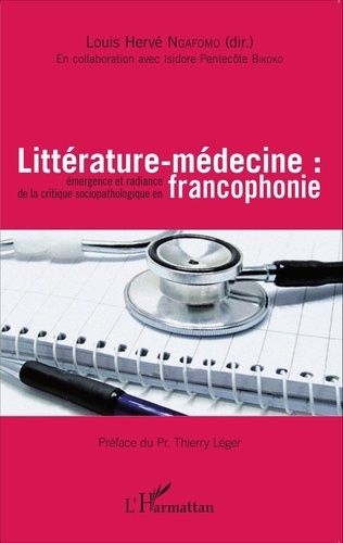 Littérature-Médecine - Emergence Et Radiance De La Critique Sociopathologique En Francophonie