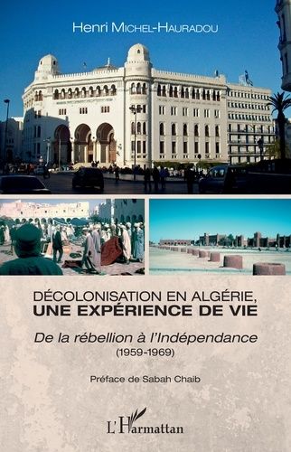 Décolonisation En Algérie, Une Expérience De Vie - De La Rébellion À L'indépendance (1959-1969)
