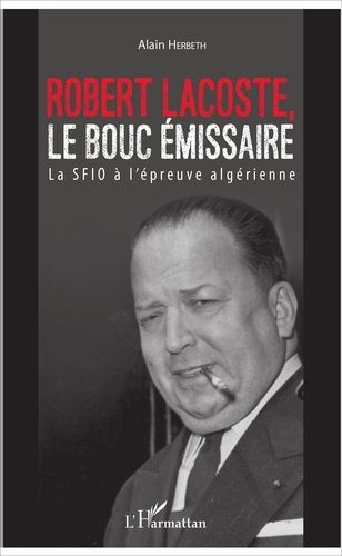 Robert Lacoste, Le Bouc Émissaire - La Sfio À L'épreuve Algérienne