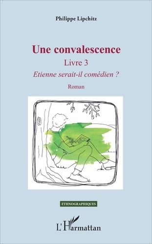 Une Convalescence - Tome 3, Etienne Serait-Il Comédien ?