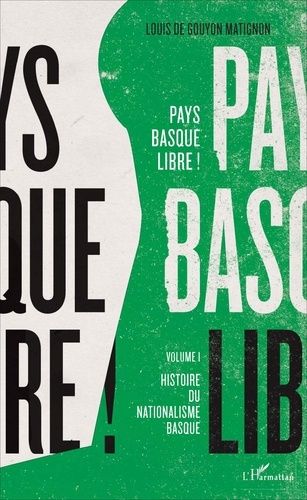 Pays Basque Libre ! - Volume 1, Histoire Du Nationalisme Basque