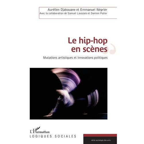 Le Hip-Hop En Scènes - Mutations Artistiques Et Innovations Politiques