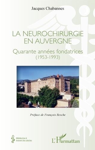 La Neurochirurgie En Auvergne - Quarante Années Fondatrices (1953-1993)