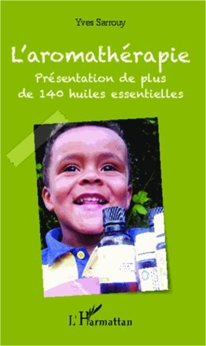 L'aromathérapie - Présentation De Plus De 140 Huiles Essentielles