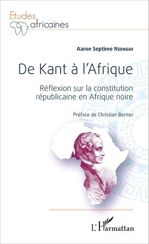 De Kant À L'afrique - Réflexion Sur La Constitution Républicaine En Afrique Noire