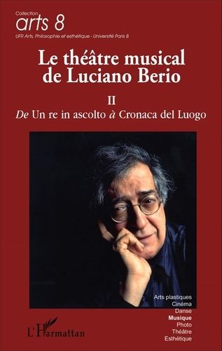 Le Théâtre Musical De Luciano Berio - Tome 2, De Un Re In Ascolto À Cronaca Del Luogo