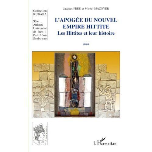 Les Hittites Et Leur Histoire - Tome 3, L'apogée Du Nouvel Empire Hittite