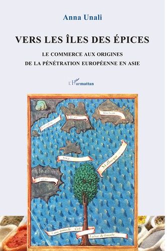 Vers Les Îles Des Épices - Le Commerce Aux Origines De La Pénétration Européenne En Asie
