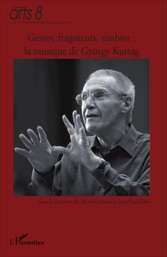 Gestes, Fragments, Timbres : La Musique De György Kurtag - En L'honneur De Son 80e Anniversaire