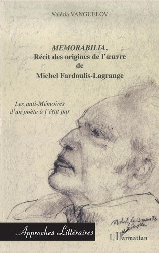 Memorabilia, Recit Des Origines De L'oeuvre De Michel Fardoulis-Lagrange - Les Anti-Memoires D'un Poete A L'etat Pur