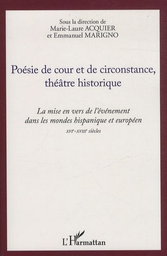 Poésie De Cour Et De Circonstance, Théâtre Historique - La Mise En Vers De L'événement Dans Les Mondes Hispanique Et Européen Xvie-Xviiie Siècles